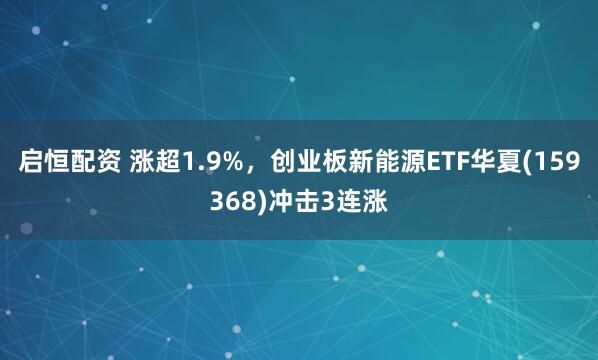 启恒配资 涨超1.9%，创业板新能源ETF华夏(159368)冲击3连涨